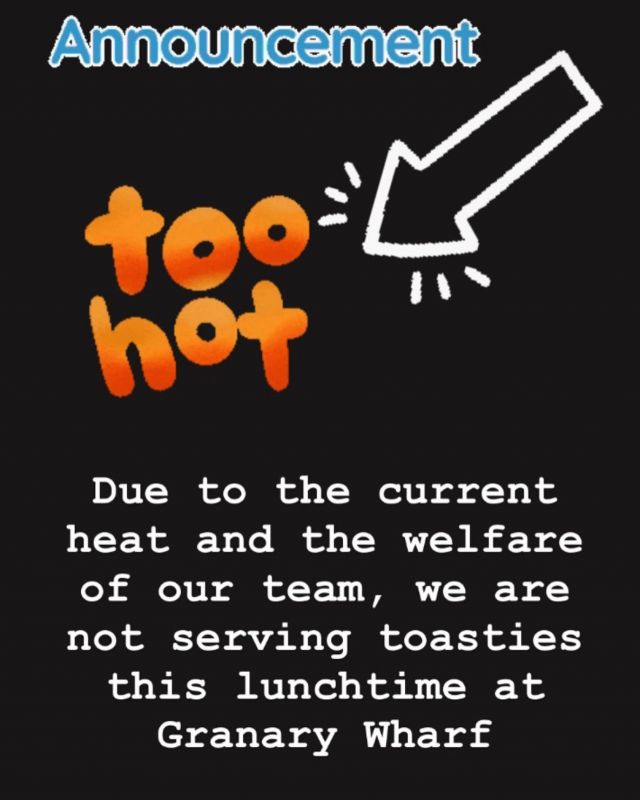 ANNOUNCEMENT 
Due to the current heat and the welfare of our team, we are turning off our grills and will not be serving toasties at our Granary Wharf shop.